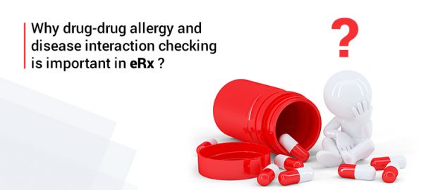 Why drug-drug allergy and disease interaction checking is important in eRx ?